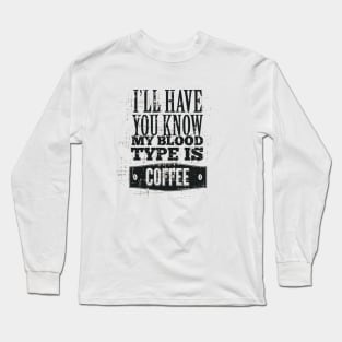 My Blood Type is Coffee Long Sleeve T-Shirt